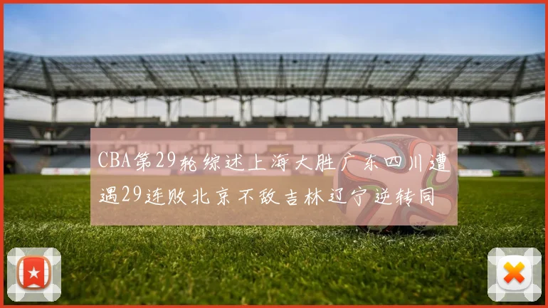 CBA第29轮综述上海大胜广东四川遭遇29连败北京不敌吉林辽宁逆转同曦成功
